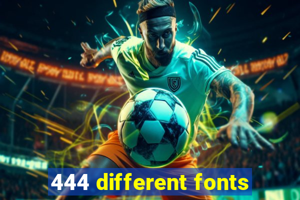 444 different fonts